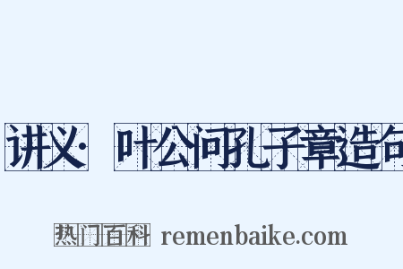 讲义·叶公问孔子章造句是什么意思的图片